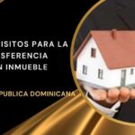 Requisitos para transferir propiedad inmobiliaria en RD